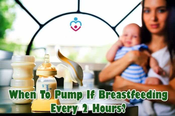 When to pump if breastfeeding every 2 hours?